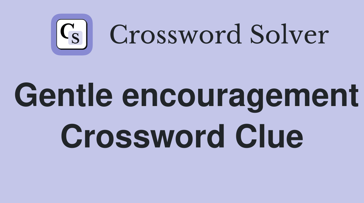 Gentle encouragement Crossword Clue Answers Crossword Solver